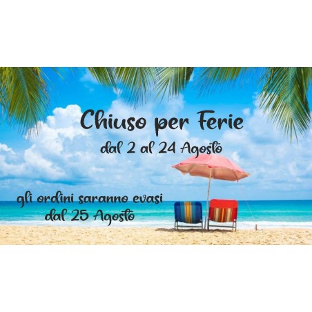 ---CHIUSO PER FERIE DAL 2 AL 24 AGOSTO Gli ordini saranno evasi dal 25 Agosto [FERIE-00.jpg]